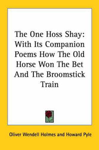 Cover image for The One Hoss Shay: With Its Companion Poems How the Old Horse Won the Bet and the Broomstick Train