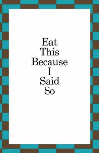 Cover image for Eat This Because I Said So