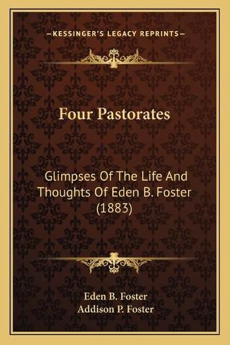 Cover image for Four Pastorates: Glimpses of the Life and Thoughts of Eden B. Foster (1883)