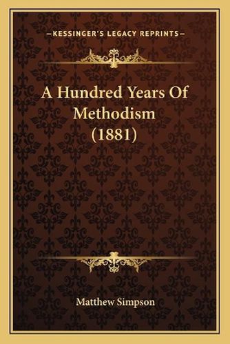 Cover image for A Hundred Years of Methodism (1881)