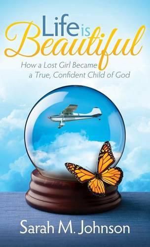 Cover image for Life is Beautiful: How a Lost Girl Became a True, Confident Child of God