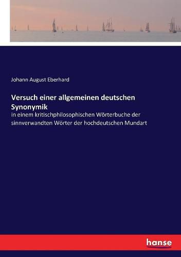 Cover image for Versuch einer allgemeinen deutschen Synonymik: in einem kritischphilosophischen Woerterbuche der sinnverwandten Woerter der hochdeutschen Mundart