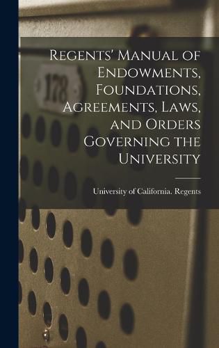 Cover image for Regents' Manual of Endowments, Foundations, Agreements, Laws, and Orders Governing the University