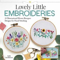 Cover image for Lovely Little Embroideries: 19 Dimensional Flower Bouquet Designs for Hand Stitching