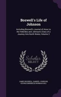 Cover image for Boswell's Life of Johnson: Including Boswell's Journal of Atour to the Hebrides and Johnson's Diary of a Journey Into North Wales, Volume 3