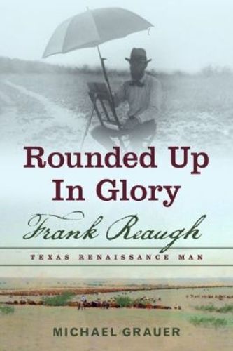 Cover image for Rounded Up in Glory: Frank Reaugh, Texas Renaissance Man
