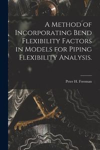 Cover image for A Method of Incorporating Bend Flexibility Factors in Models for Piping Flexibility Analysis.