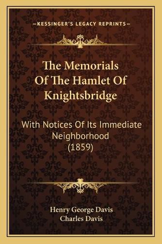 The Memorials of the Hamlet of Knightsbridge: With Notices of Its Immediate Neighborhood (1859)