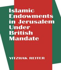 Cover image for Islamic Endowments in Jerusalem Under British Mandate