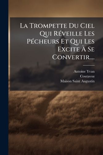 Cover image for La Trompette Du Ciel Qui R Veille Les P Cheurs Et Qui Les Excite Se Convertir....: Divis E En 3 Parties Par Gilles Gondon