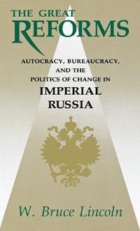 Cover image for The Great Reforms: Autocracy, Bureaucracy, and the Politics of Change in Imperial Russia