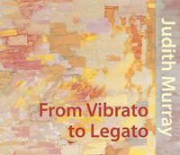 Cover image for Judith Murray: From Vibrato to Legato