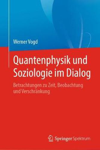 Cover image for Quantenphysik Und Soziologie Im Dialog: Betrachtungen Zu Zeit, Beobachtung Und Verschrankung