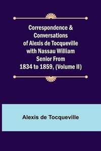 Cover image for Correspondence & Conversations of Alexis de Tocqueville with Nassau William Senior from 1834 to 1859, (Volume II)