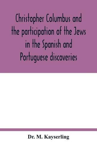 Cover image for Christopher Columbus and the participation of the Jews in the Spanish and Portuguese discoveries