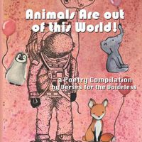Cover image for Animals Are Out of This World!: Poetry. Art. Charity. for Children, by Children.