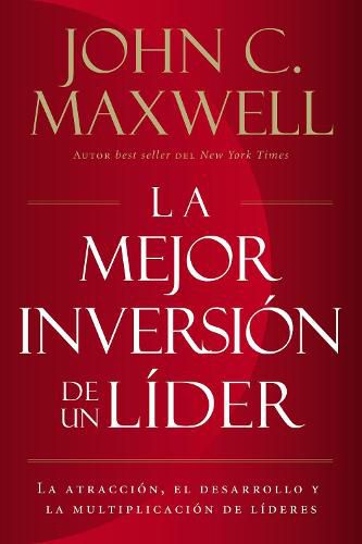 La mejor inversion de un lider: La atraccion, el desarrollo y la multiplicacion de lideres (The Leader's Greatest Return, Spanish Edition)