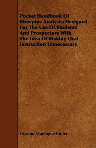 Cover image for Pocket Handbook of Blowpipe Analysis; Designed for the Use of Students and Prospectors with the Idea of Making Oral Instruction Unnecessary