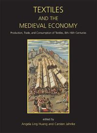 Cover image for Textiles and the Medieval Economy: Production, Trade, and Consumption of Textiles, 8th-16th Centuries