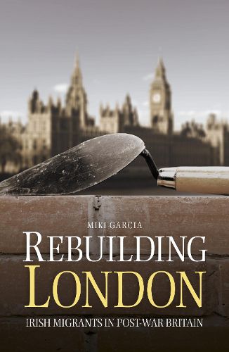 Cover image for Rebuilding London: Irish Migrants in Post-War Britain