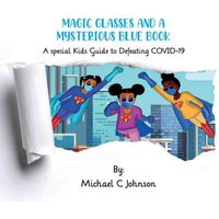 Cover image for Magic Glasses and a Mysterious Blue Book: A Special Kids to Defeating COVID-19