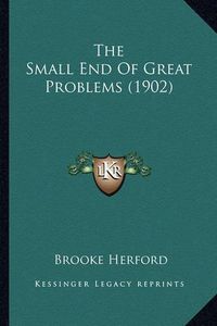 Cover image for The Small End of Great Problems (1902)