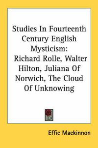 Cover image for Studies in Fourteenth Century English Mysticism: Richard Rolle, Walter Hilton, Juliana of Norwich, the Cloud of Unknowing