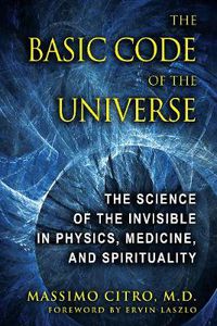 Cover image for The Basic Code of the Universe: The Science of the Invisible in Physics, Medicine, and Spirituality