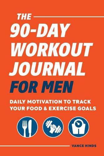 Cover image for The 90-Day Workout Journal for Men: Daily Motivation to Track Your Food & Exercise Goals