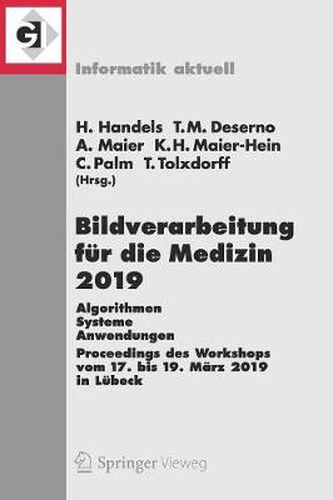 Bildverarbeitung Fur Die Medizin 2019: Algorithmen - Systeme - Anwendungen. Proceedings Des Workshops Vom 17. Bis 19. Marz 2019 in Lubeck
