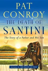 Cover image for The Death of Santini: The Story of a Father and His Son
