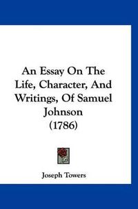 Cover image for An Essay on the Life, Character, and Writings, of Samuel Johnson (1786)