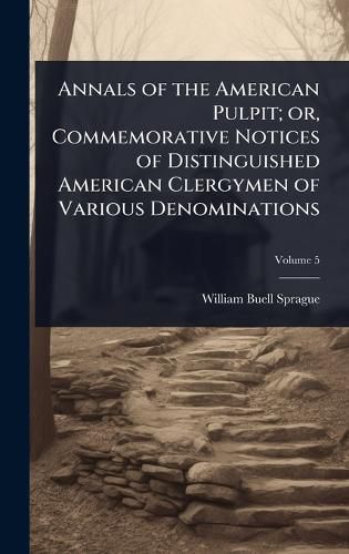 Cover image for Annals of the American Pulpit; or, Commemorative Notices of Distinguished American Clergymen of Various Denominations