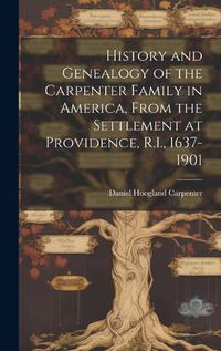 Cover image for History and Genealogy of the Carpenter Family in America, From the Settlement at Providence, R.I., 1637-1901