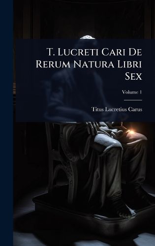 Cover image for T. Lucreti Cari De Rerum Natura Libri Sex