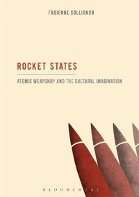 Cover image for Rocket States: Atomic Weaponry and the Cultural Imagination