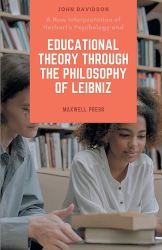 Cover image for A New Interpretation of Herbart's Psychology and EDUCATIONAL THEORY THROUGH THE PHILOSOPHY OF LEIBNIZ