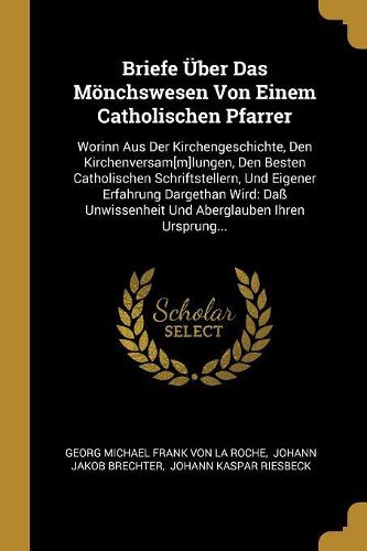 Cover image for Briefe UEber Das Moenchswesen Von Einem Catholischen Pfarrer