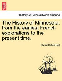 Cover image for The History of Minnesota: from the earliest French explorations to the present time.