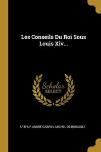 Cover image for Les Conseils Du Roi Sous Louis Xiv...