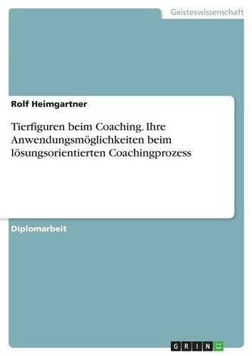 Cover image for Tierfiguren beim Coaching. Ihre Anwendungsmoeglichkeiten beim loesungsorientierten Coachingprozess