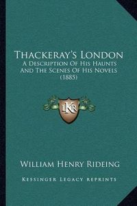 Cover image for Thackeray's London: A Description of His Haunts and the Scenes of His Novels (1885)