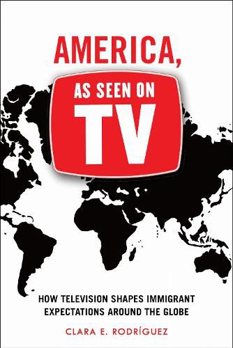 Cover image for America, As Seen on TV: How Television Shapes Immigrant Expectations around the Globe
