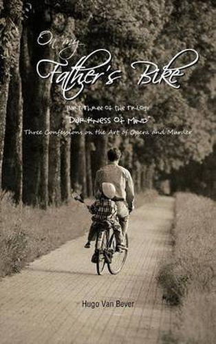 Cover image for On My Father's Bike: Part Three of the Trilogy Darkness of Mind Three Confessions on the Art of Opera and Murder