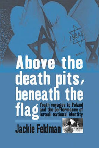 Cover image for Above the Death Pits, Beneath the Flag: Youth Voyages to Poland and the Performance of Israeli National Identity