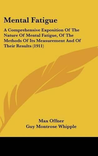 Mental Fatigue: A Comprehensive Exposition of the Nature of Mental Fatigue, of the Methods of Its Measurement and of Their Results (1911)