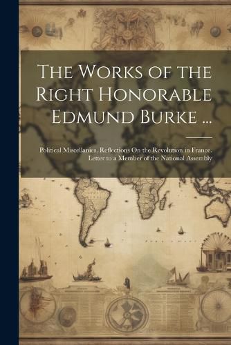 Cover image for The Works of the Right Honorable Edmund Burke ...