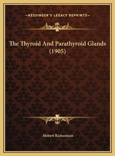 Cover image for The Thyroid and Parathyroid Glands (1905) the Thyroid and Parathyroid Glands (1905)