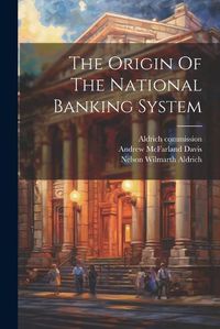 Cover image for The Origin Of The National Banking System