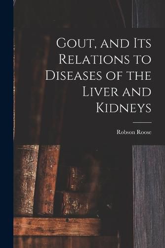 Cover image for Gout, and Its Relations to Diseases of the Liver and Kidneys